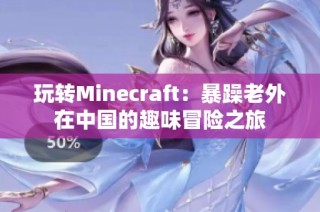 玩转Minecraft：暴躁老外在中国的趣味冒险之旅