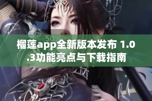 榴莲app全新版本发布 1.0.3功能亮点与下载指南