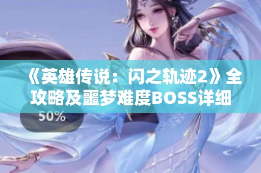 《英雄传说：闪之轨迹2》全攻略及噩梦难度BOSS详细解析