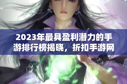 2023年最具盈利潜力的手游排行榜揭晓，折扣手游网独家分析