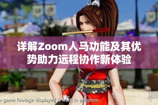 详解Zoom人马功能及其优势助力远程协作新体验