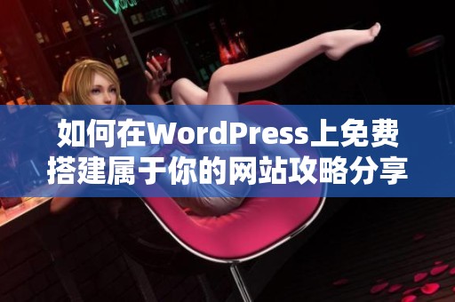 如何在WordPress上免费搭建属于你的网站攻略分享