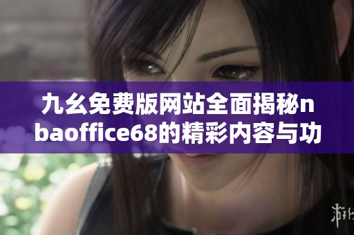 九幺免费版网站全面揭秘nbaoffice68的精彩内容与功能