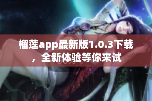 榴莲app最新版1.0.3下载，全新体验等你来试