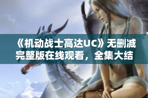 《机动战士高达UC》无删减完整版在线观看，全集大结局回顾与讨论