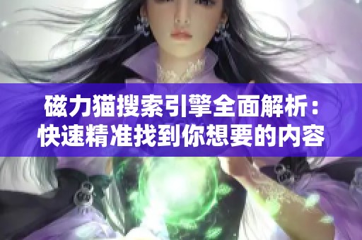 磁力猫搜索引擎全面解析：快速精准找到你想要的内容