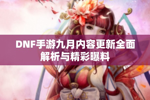 DNF手游九月内容更新全面解析与精彩曝料