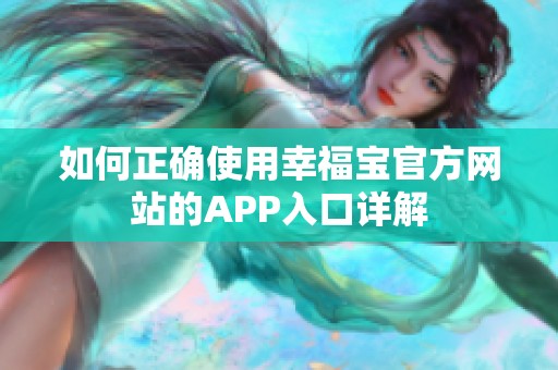 如何正确使用幸福宝官方网站的APP入口详解