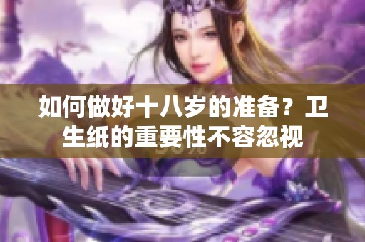 如何做好十八岁的准备？卫生纸的重要性不容忽视