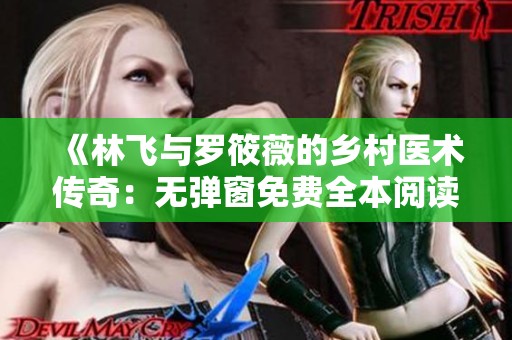 《林飞与罗筱薇的乡村医术传奇：无弹窗免费全本阅读》