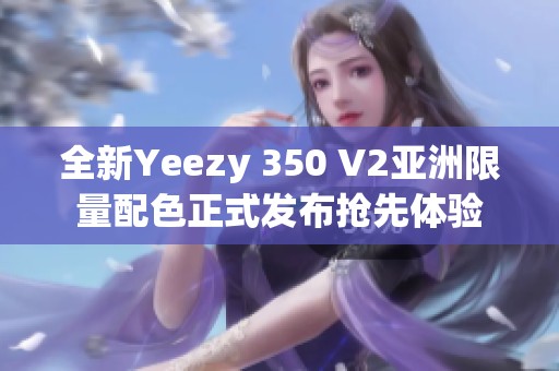 全新Yeezy 350 V2亚洲限量配色正式发布抢先体验