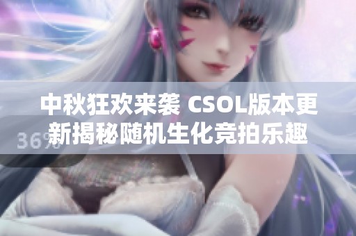 中秋狂欢来袭 CSOL版本更新揭秘随机生化竞拍乐趣