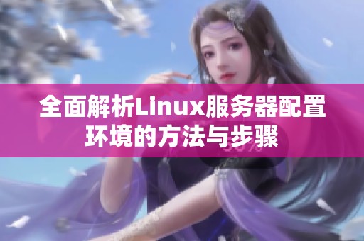 全面解析Linux服务器配置环境的方法与步骤