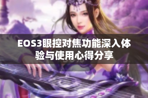 EOS3眼控对焦功能深入体验与使用心得分享