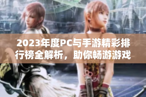 2023年度PC与手游精彩排行榜全解析，助你畅游游戏世界