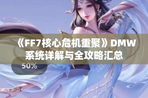 《FF7核心危机重聚》DMW系统详解与全攻略汇总