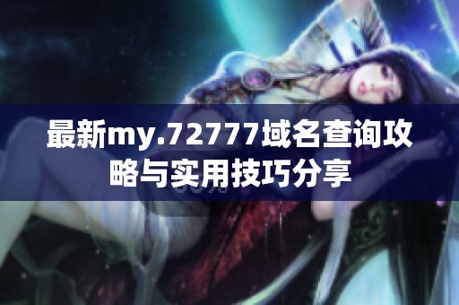 最新my.72777域名查询攻略与实用技巧分享