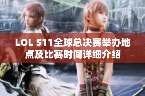 LOL S11全球总决赛举办地点及比赛时间详细介绍