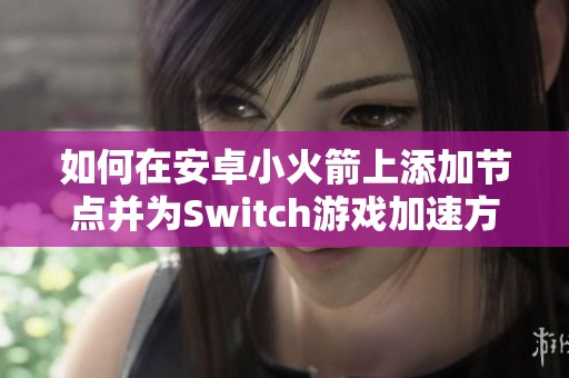 如何在安卓小火箭上添加节点并为Switch游戏加速方法解析