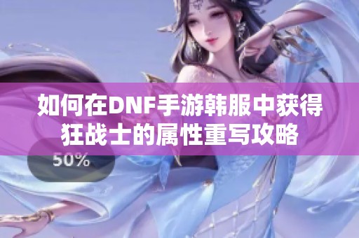 如何在DNF手游韩服中获得狂战士的属性重写攻略