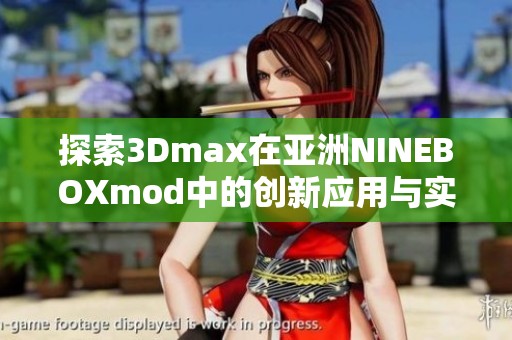 探索3Dmax在亚洲NINEBOXmod中的创新应用与实战技巧