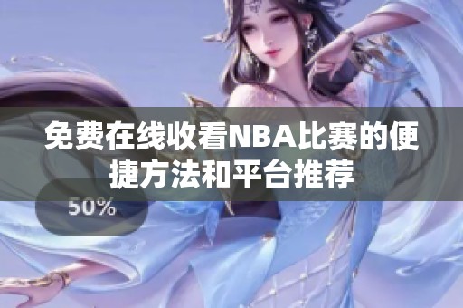 免费在线收看NBA比赛的便捷方法和平台推荐