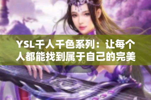 YSL千人千色系列：让每个人都能找到属于自己的完美色彩