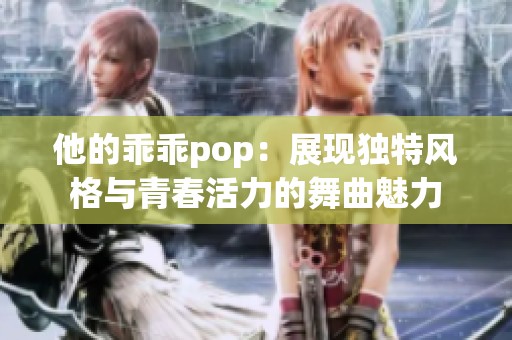 他的乖乖pop：展现独特风格与青春活力的舞曲魅力