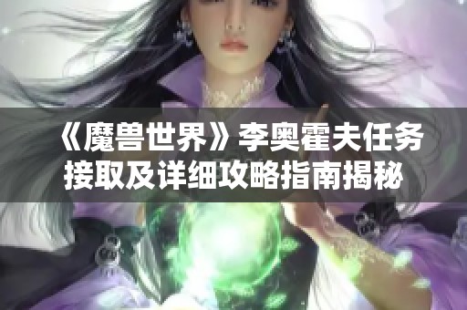 《魔兽世界》李奥霍夫任务接取及详细攻略指南揭秘