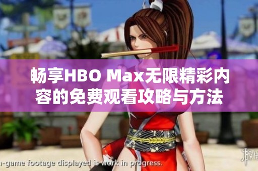 畅享HBO Max无限精彩内容的免费观看攻略与方法