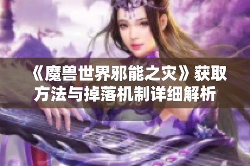 《魔兽世界邪能之灾》获取方法与掉落机制详细解析