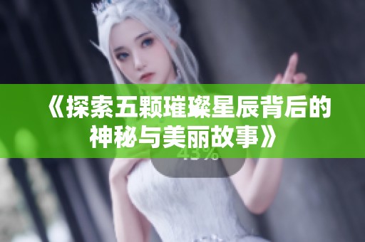 《探索五颗璀璨星辰背后的神秘与美丽故事》