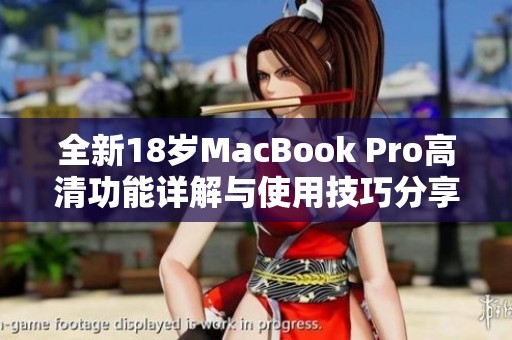 全新18岁MacBook Pro高清功能详解与使用技巧分享