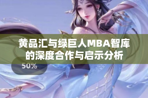 黄品汇与绿巨人MBA智库的深度合作与启示分析