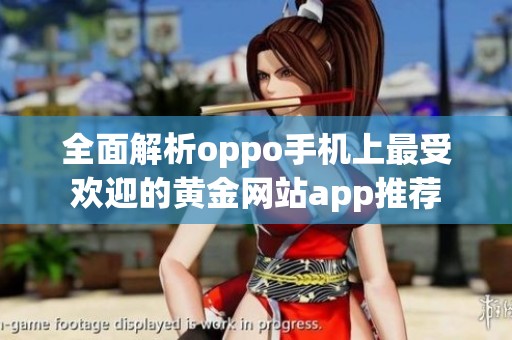 全面解析oppo手机上最受欢迎的黄金网站app推荐