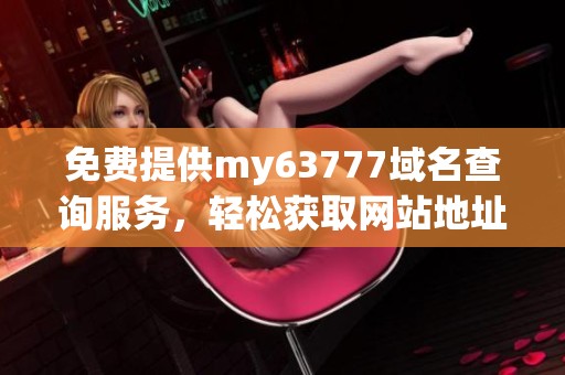 免费提供my63777域名查询服务，轻松获取网站地址信息