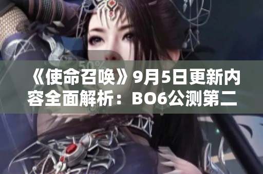 《使命召唤》9月5日更新内容全面解析：BO6公测第二周任务解锁详情