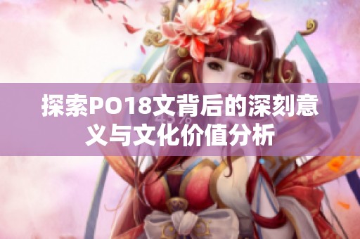 探索PO18文背后的深刻意义与文化价值分析