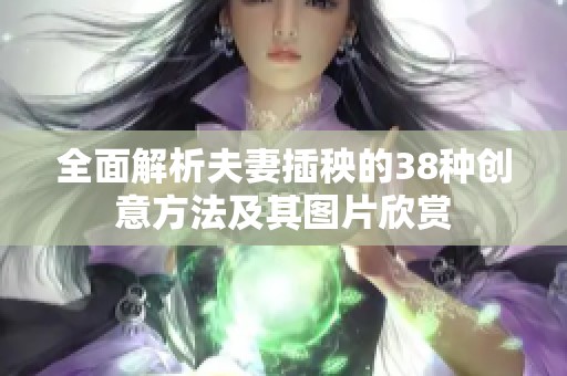 全面解析夫妻插秧的38种创意方法及其图片欣赏