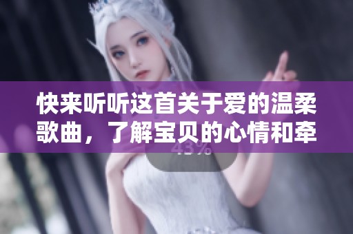 快来听听这首关于爱的温柔歌曲，了解宝贝的心情和牵挂