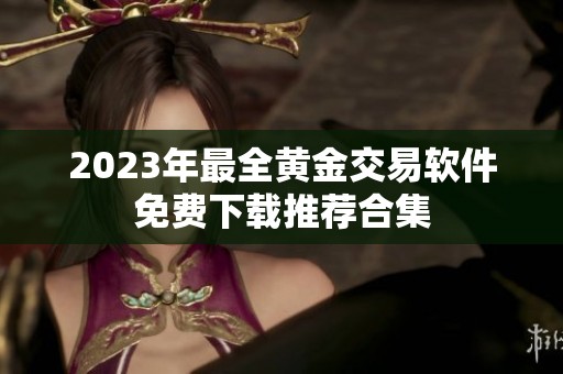 2023年最全黄金交易软件免费下载推荐合集