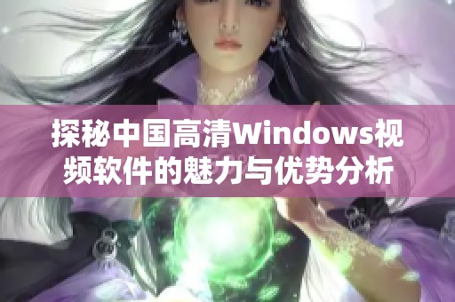 探秘中国高清Windows视频软件的魅力与优势分析