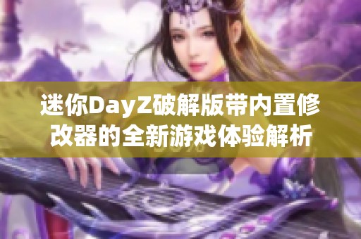 迷你DayZ破解版带内置修改器的全新游戏体验解析