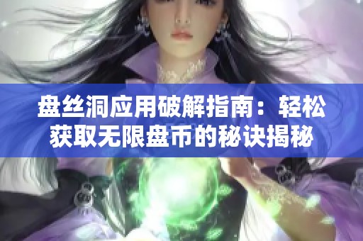 盘丝洞应用破解指南：轻松获取无限盘币的秘诀揭秘