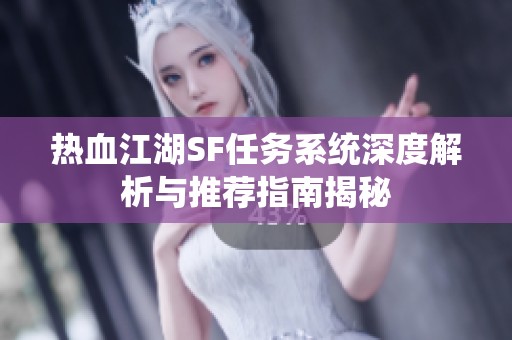 热血江湖SF任务系统深度解析与推荐指南揭秘