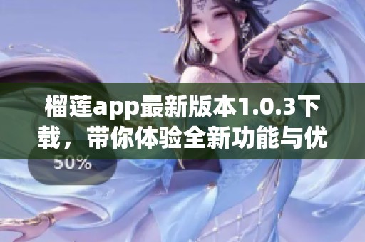 榴莲app最新版本1.0.3下载，带你体验全新功能与优化