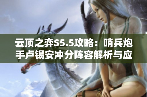 云顶之弈S5.5攻略：哨兵炮手卢锡安冲分阵容解析与应用技巧