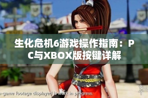 生化危机6游戏操作指南：PC与XBOX版按键详解