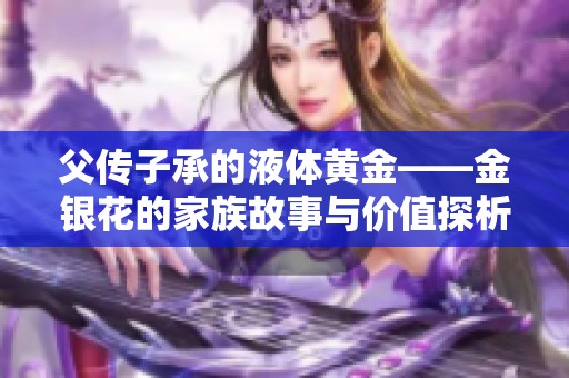 父传子承的液体黄金——金银花的家族故事与价值探析