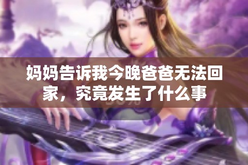 妈妈告诉我今晚爸爸无法回家，究竟发生了什么事